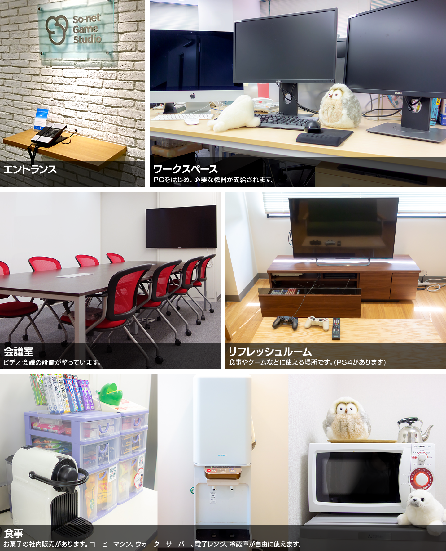 エントランス・ワークスペース（PCをはじめ必要な機器が支給されます）・会議室（ビデオ会議の設備が整っています）・リフレッシュルーム（食事やゲームなどに使える場所です。PS4があります）・食事（お菓子の社内販売があります。コーヒーマシン、ウォーターサーバー、電子レンジ、冷蔵庫が自由に使えます）